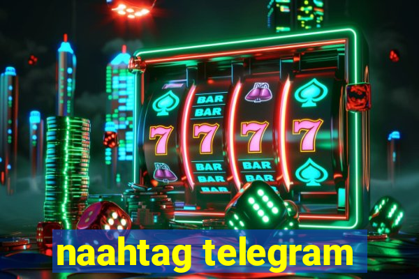 naahtag telegram